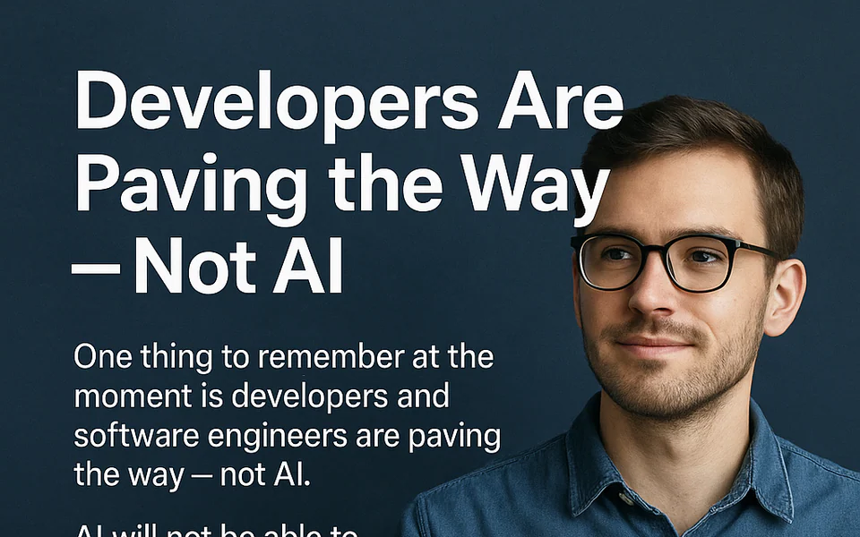 Developers Are Paving the Way — Not AI